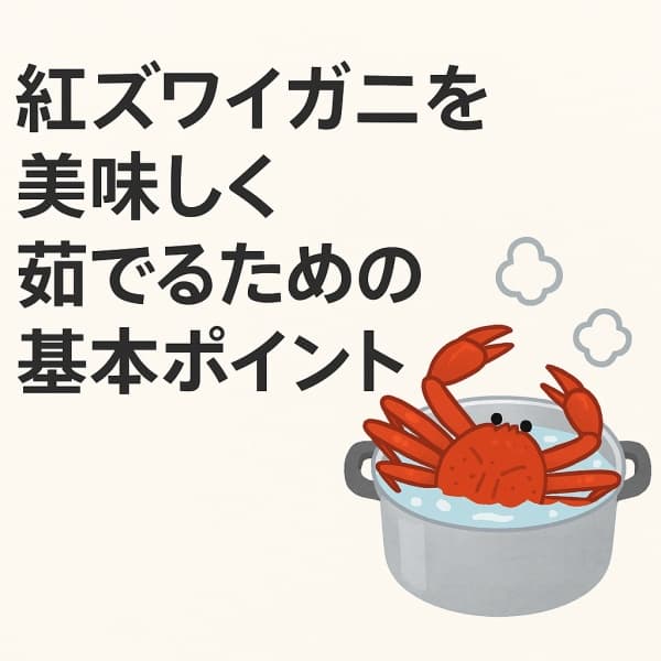 紅ズワイガニを美味しく茹でるための基本ポイント
